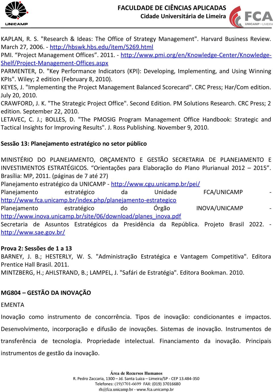 Wiley; 2 edition (February 8, 2010). KEYES, J. "Implementing the Project Management Balanced Scorecard". CRC Press; Har/Com edition. July 20, 2010. CRAWFORD, J. K. "The Strategic Project Office".