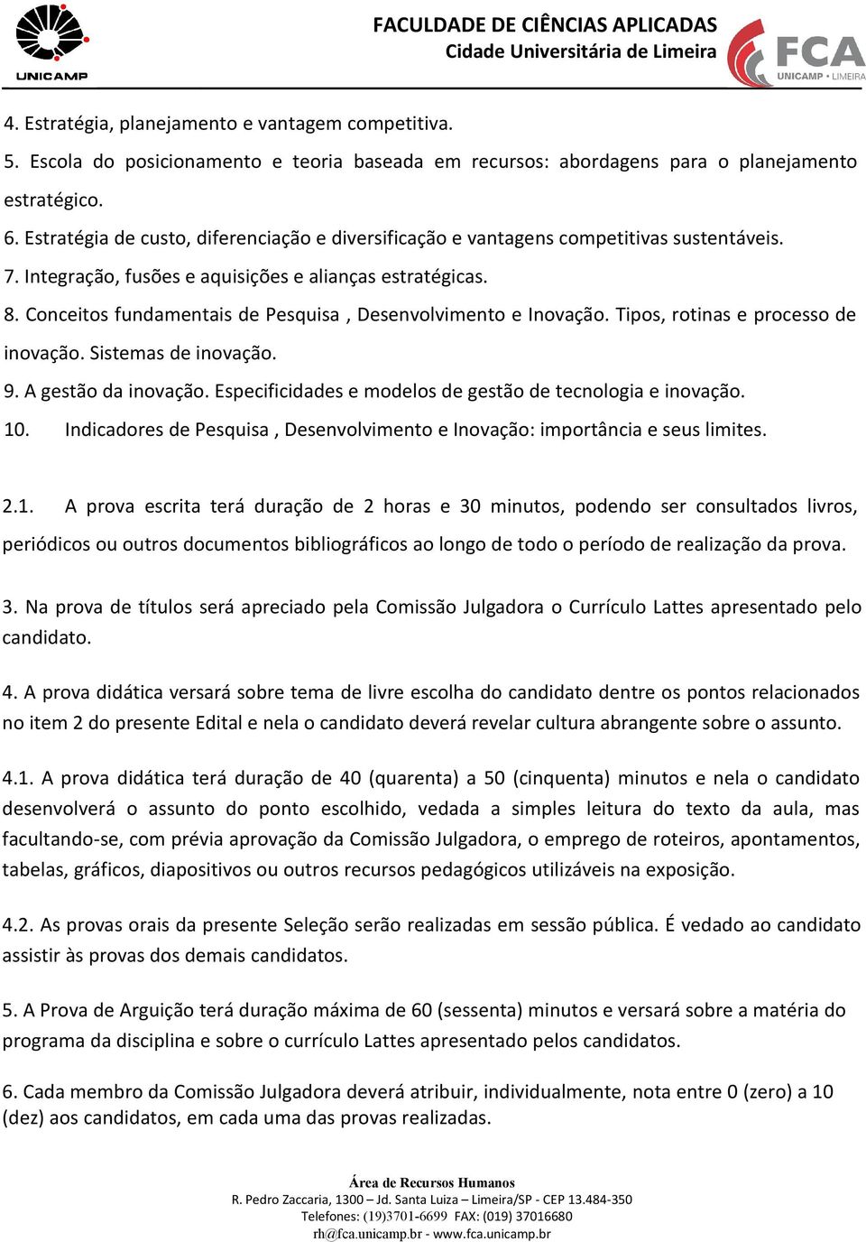 Conceitos fundamentais de Pesquisa, Desenvolvimento e Inovação. Tipos, rotinas e processo de inovação. Sistemas de inovação. 9. A gestão da inovação.