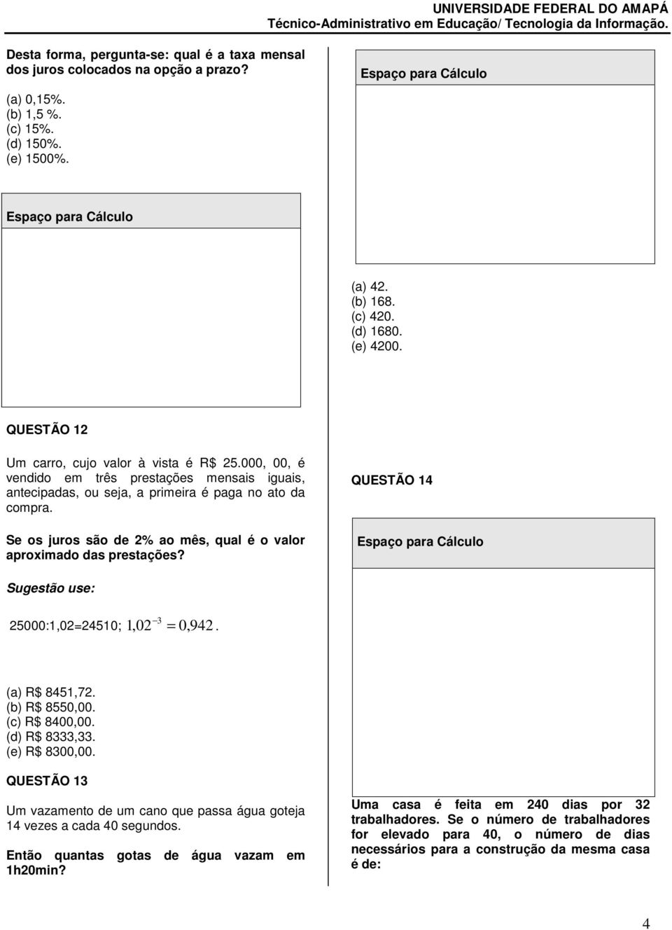 Se os juros são de 2% ao mês, qual é o valor aproximado das prestações? QUESTÃO 14 Espaço para Cálculo Sugestão use: 25000:1,02=24510; 1,02 3 = 0, 942. (a) R$ 8451,72. (b) R$ 8550,00. (c) R$ 8400,00.