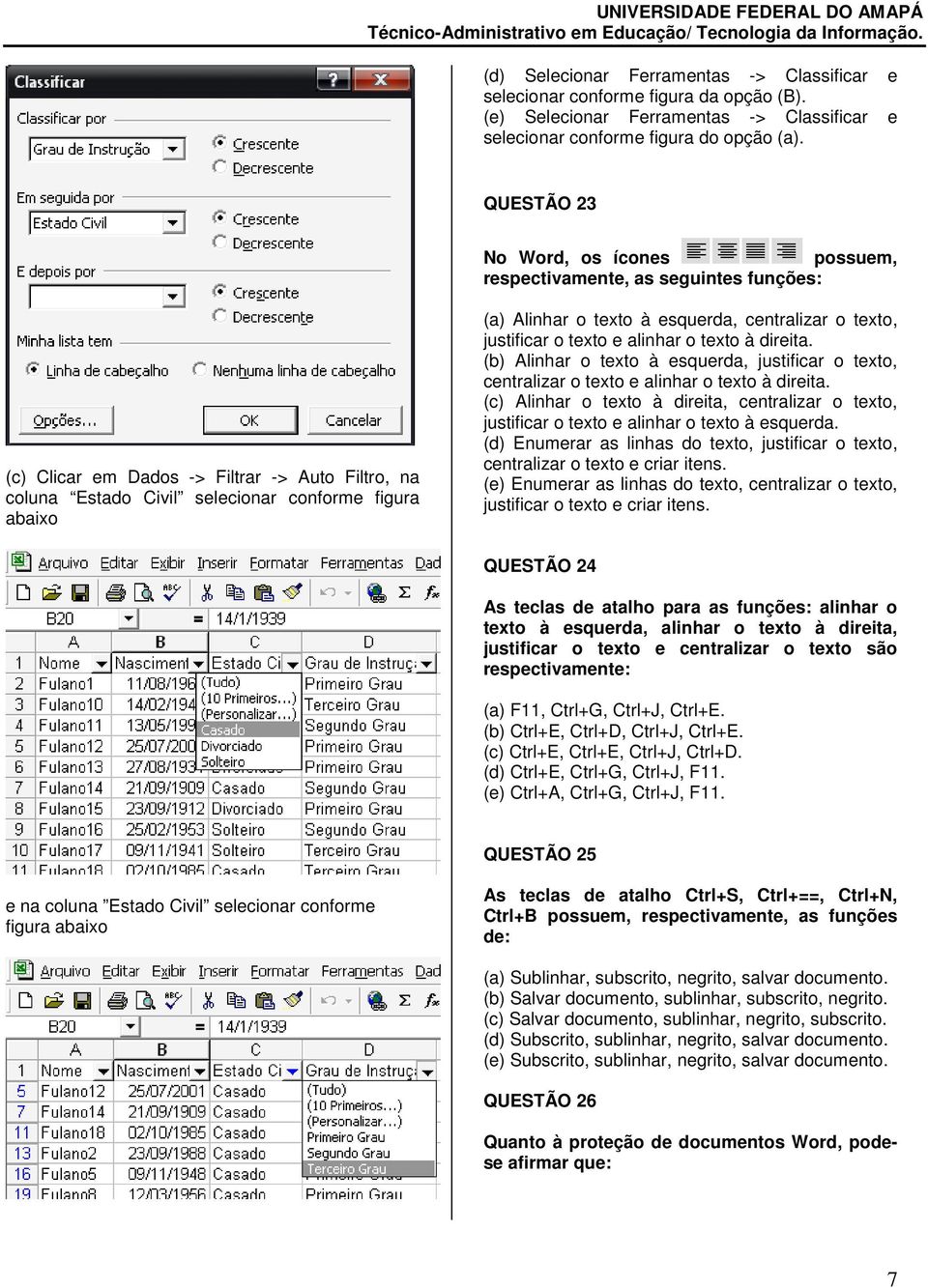 texto à esquerda, centralizar o texto, justificar o texto e alinhar o texto à direita. (b) Alinhar o texto à esquerda, justificar o texto, centralizar o texto e alinhar o texto à direita.