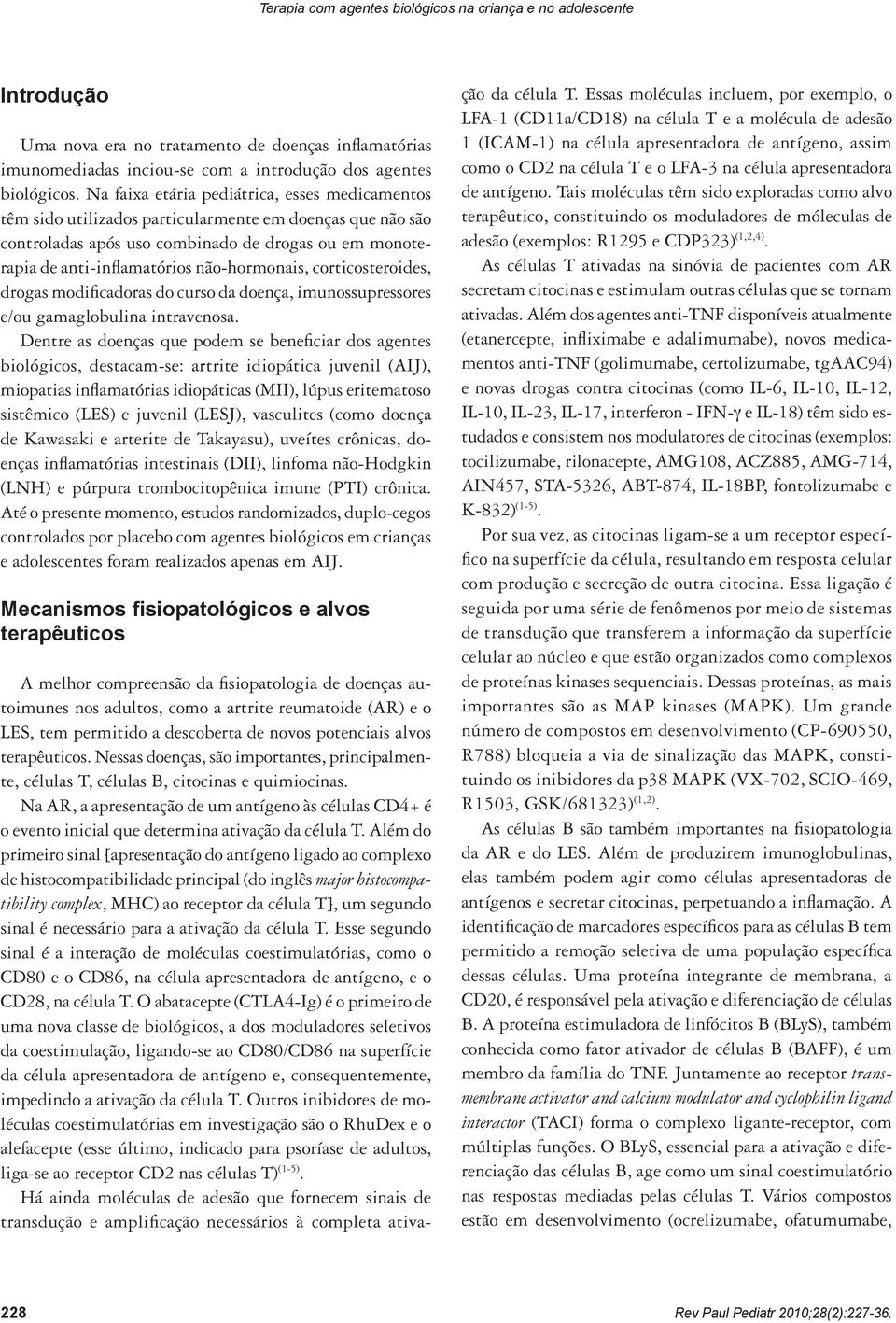 não-hormonais, corticosteroides, drogas modificadoras do curso da doença, imunossupressores e/ou gamaglobulina intravenosa.