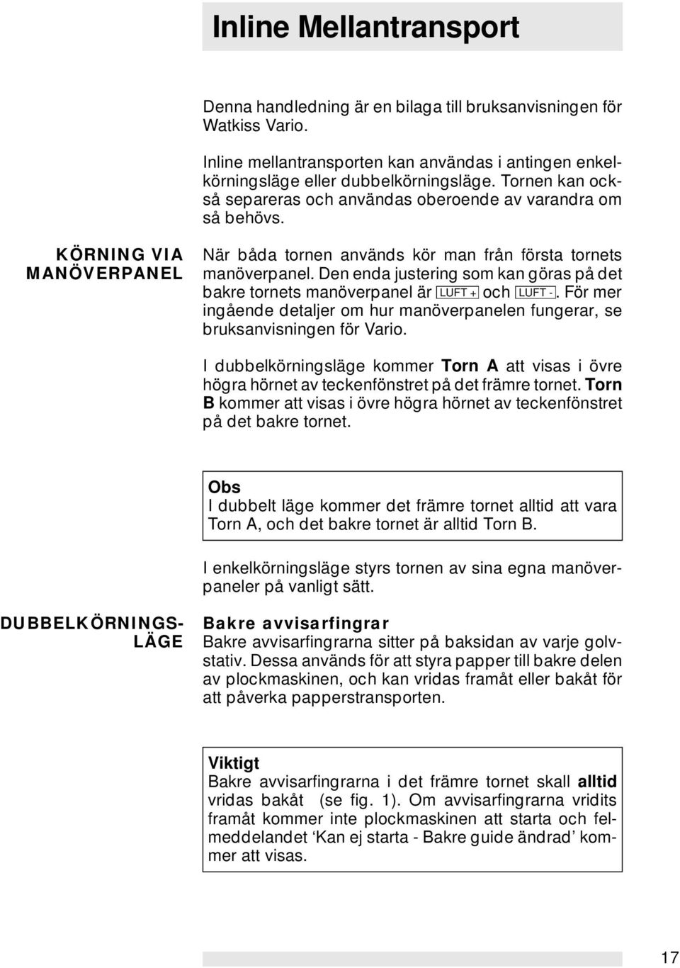 Den enda justering som kan göras på det bakre tornets manöverpanel är LUFT + och LUFT -. För mer ingående detaljer om hur manöverpanelen fungerar, se bruksanvisningen för Vario.