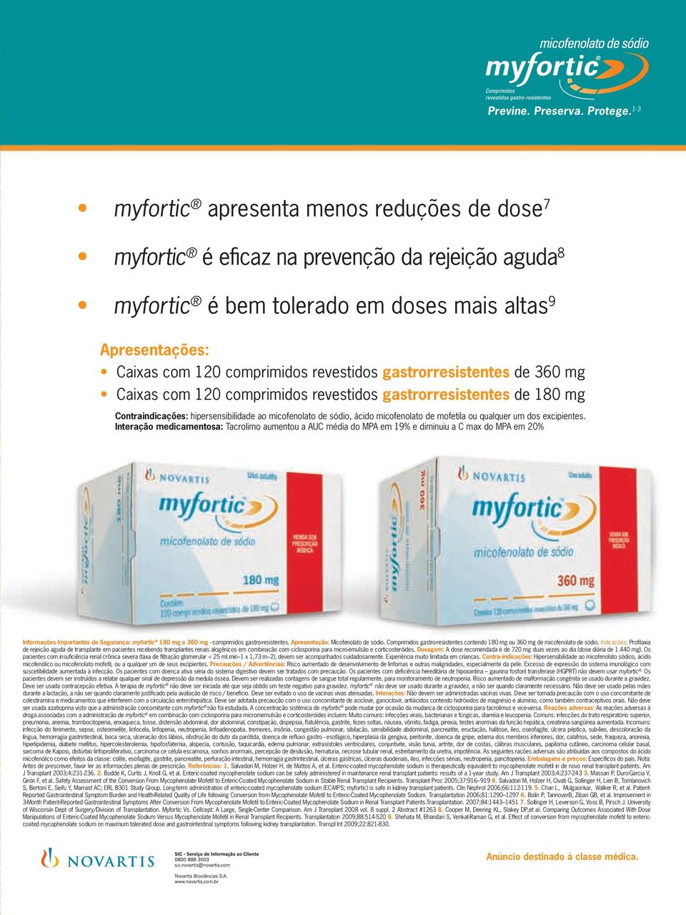 gastrorresistentes de 360 mg Caixas com 120 comprimidos revestidos gastrorresistentes de 180 mg Contraindicações: hipersensibilidade ao micofenolato de sódio, ácido micofenolato de mofetila ou