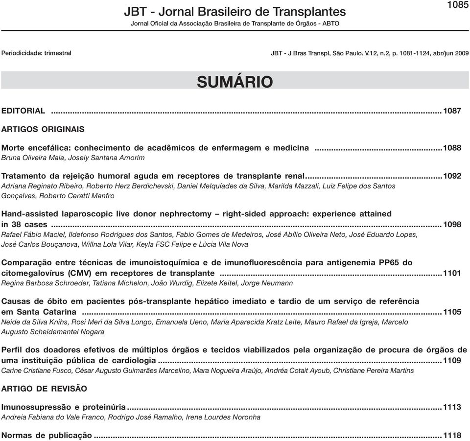 ..1088 Bruna Oliveira Maia, Josely Santana Amorim Tratamento da rejeição humoral aguda em receptores de transplante renal.