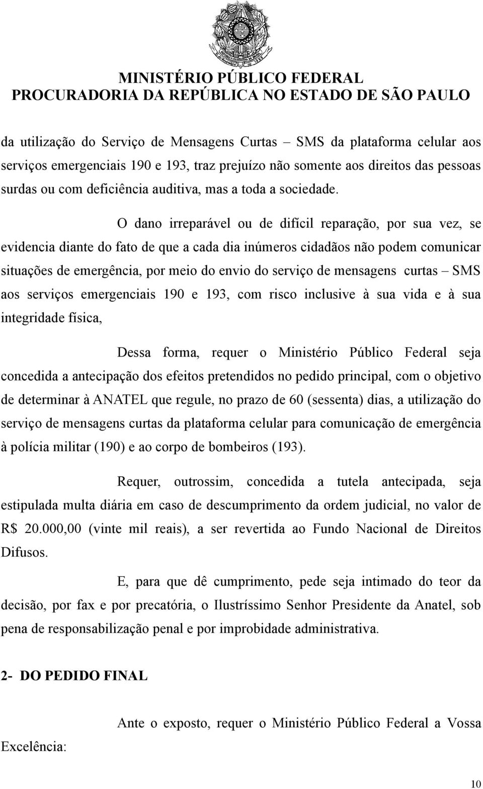 O dano irreparável ou de difícil reparação, por sua vez, se evidencia diante do fato de que a cada dia inúmeros cidadãos não podem comunicar situações de emergência, por meio do envio do serviço de