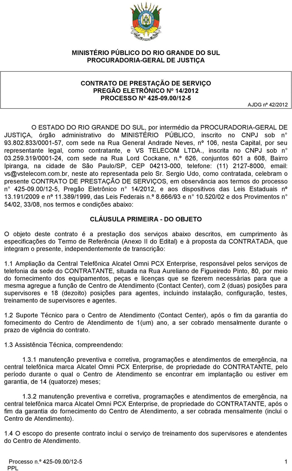 833/0001-57, com sede na Rua General Andrade Neves, nº 106, nesta Capital, por seu representante legal, como contratante, e VS TELECOM LTDA., inscrita no CNPJ sob n 03.259.