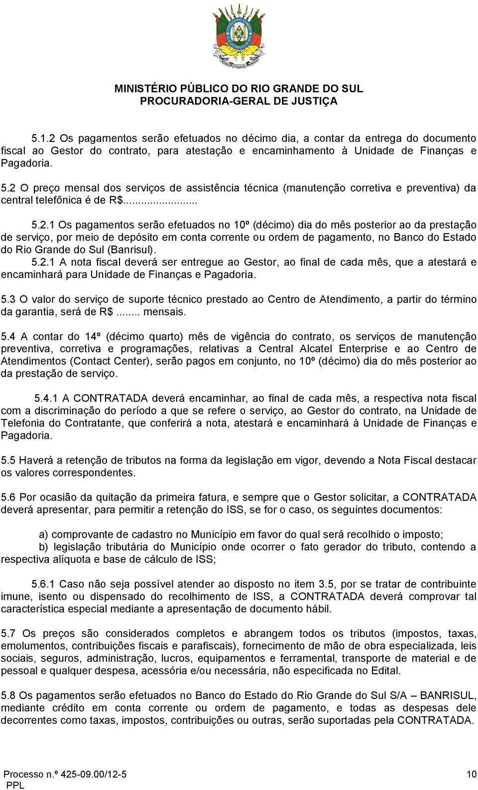 da prestação de serviço, por meio de depósito em conta corrente ou ordem de pagamento, no Banco do Estado do Rio Grande do Sul (Banrisul). 5.2.