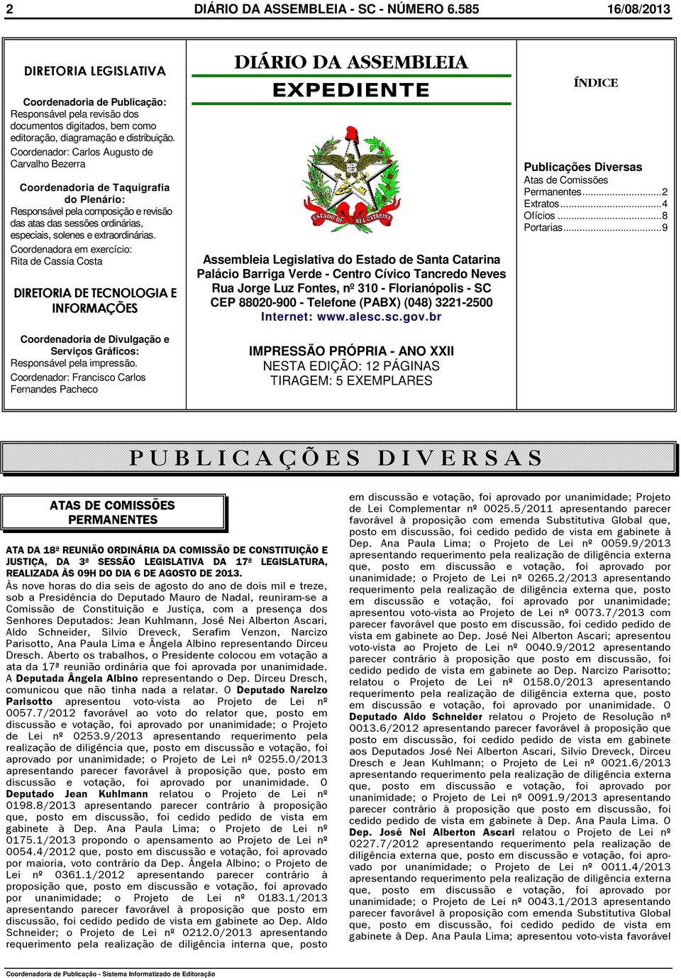 Coordenador: Carlos Augusto de Carvalho Bezerra Coordenadoria de Taquigrafia do Plenário: Responsável pela composição e revisão das atas das sessões ordinárias, especiais, solenes e extraordinárias.