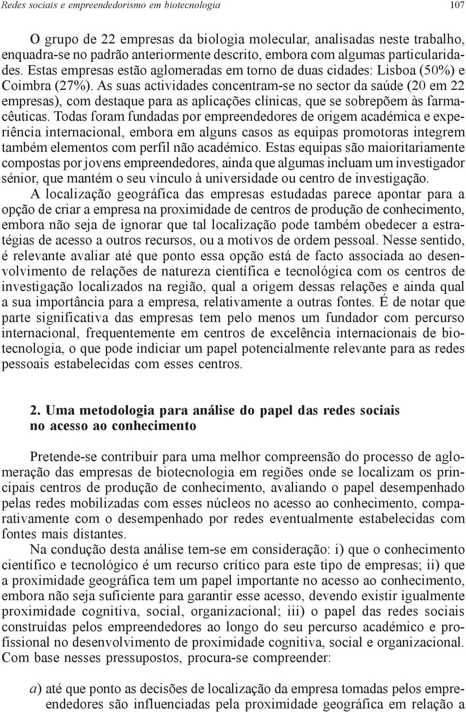 As suas actividades concentram-se no sector da saúde (20 em 22 empresas), com destaque para as aplicações clínicas, que se sobrepõem às farmacêuticas.