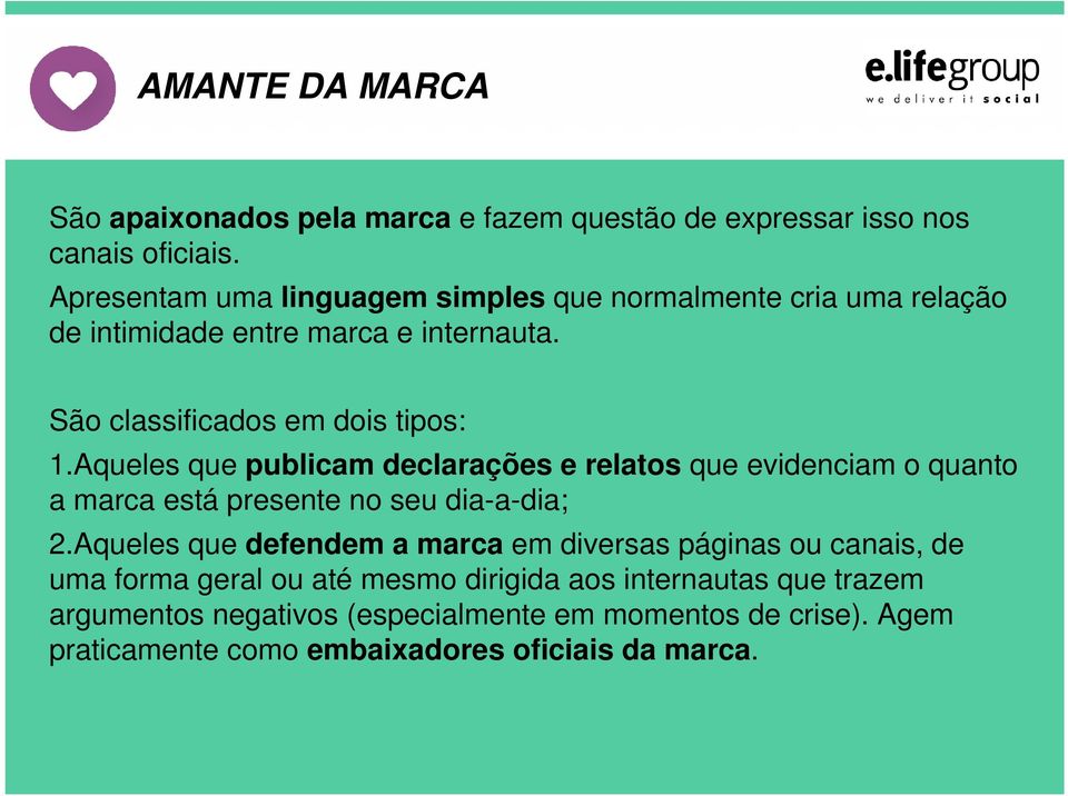 Aqueles que publicam declarações e relatos que evidenciam o quanto a marca está presente no seu dia-a-dia; 2.