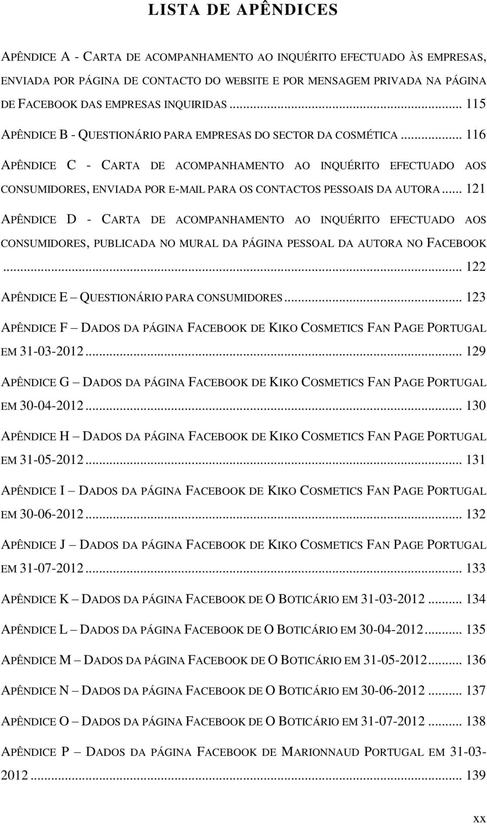 .. 116 APÊNDICE C - CARTA DE ACOMPANHAMENTO AO INQUÉRITO EFECTUADO AOS CONSUMIDORES, ENVIADA POR E-MAIL PARA OS CONTACTOS PESSOAIS DA AUTORA.