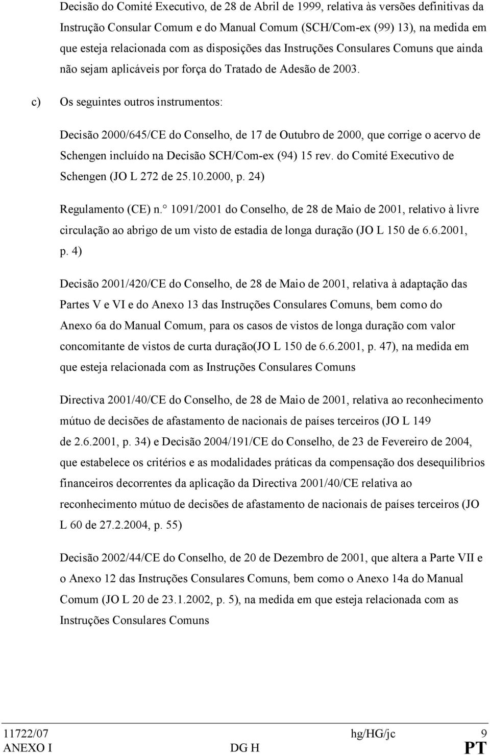 c) Os seguintes outros instrumentos: Decisão 2000/645/CE do Conselho, de 17 de Outubro de 2000, que corrige o acervo de Schengen incluído na Decisão SCH/Com-ex (94) 15 rev.