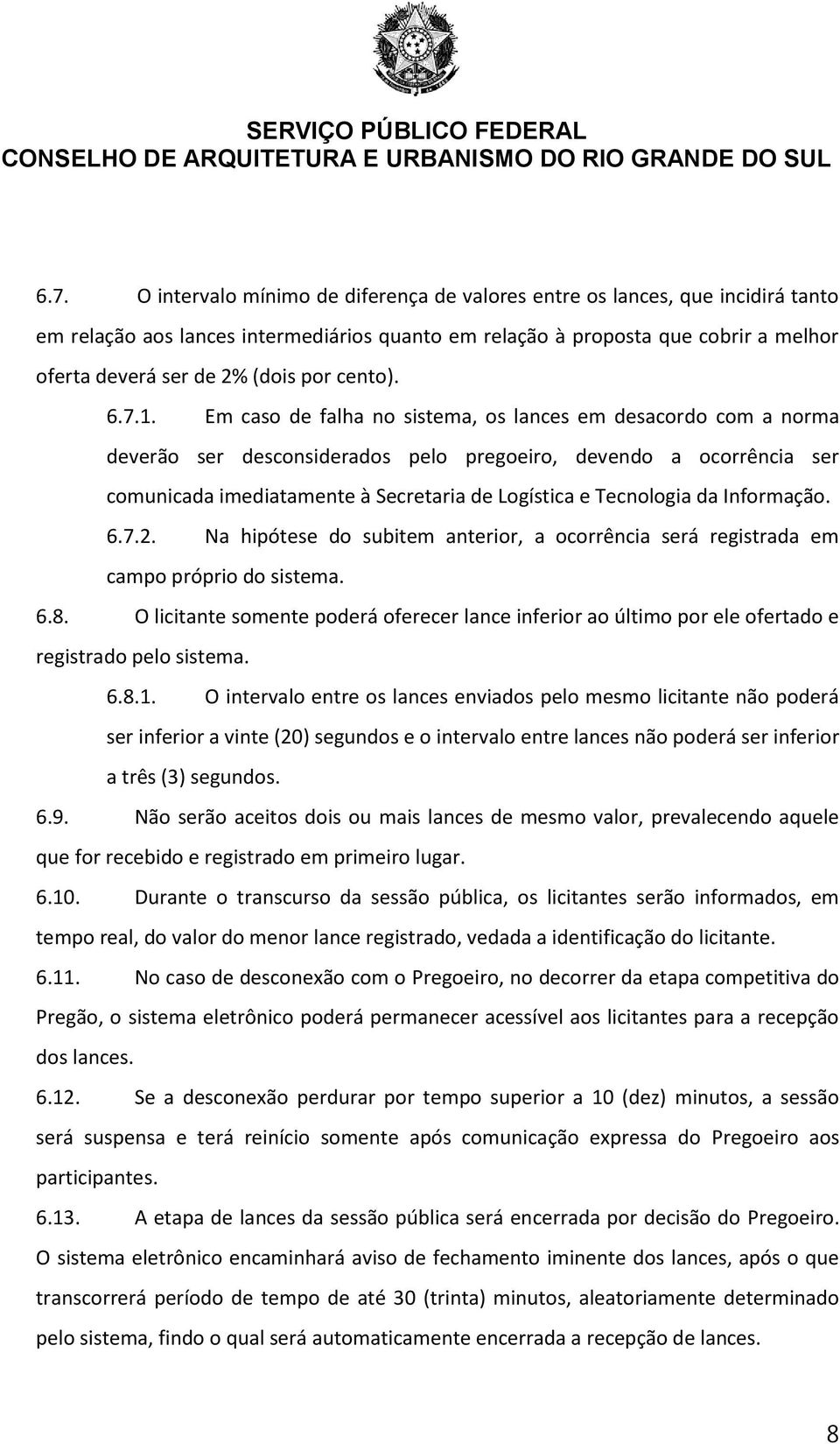 Em caso de falha no sistema, os lances em desacordo com a norma deverão ser desconsiderados pelo pregoeiro, devendo a ocorrência ser comunicada imediatamente à Secretaria de Logística e Tecnologia da