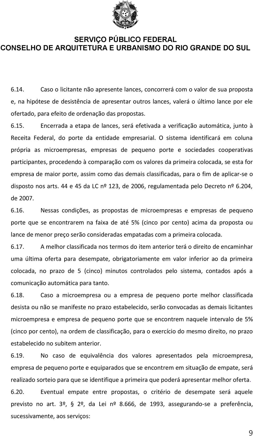 O sistema identificará em coluna própria as microempresas, empresas de pequeno porte e sociedades cooperativas participantes, procedendo à comparação com os valores da primeira colocada, se esta for