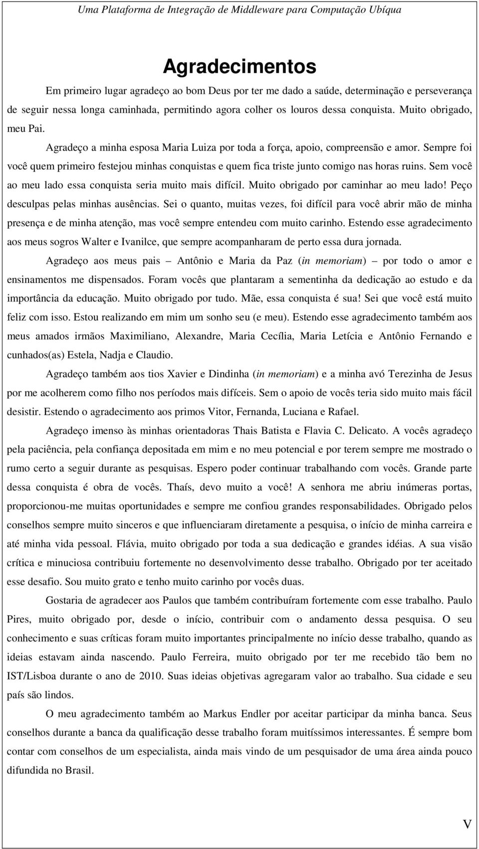 Sempre foi você quem primeiro festejou minhas conquistas e quem fica triste junto comigo nas horas ruins. Sem você ao meu lado essa conquista seria muito mais difícil.