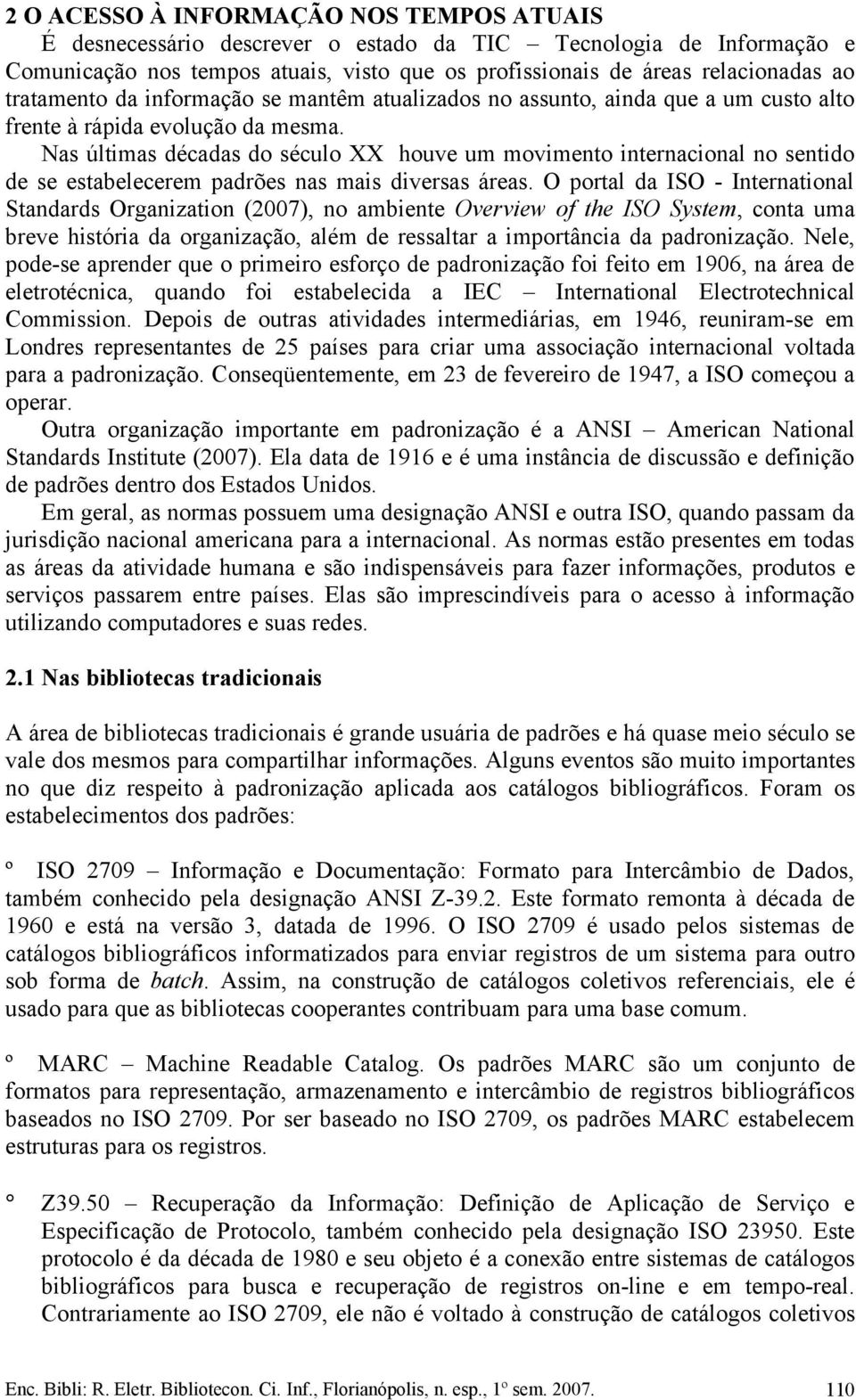 Nas últimas décadas do século XX houve um movimento internacional no sentido de se estabelecerem padrões nas mais diversas áreas.