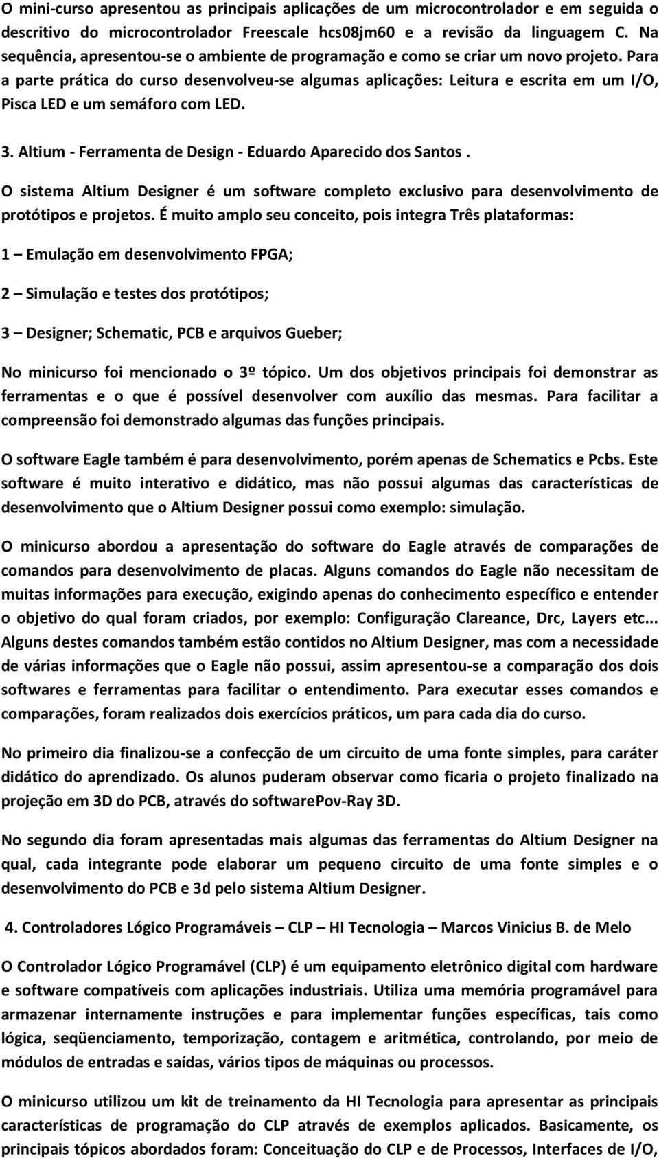 Para a parte prática do curso desenvolveu-se algumas aplicações: Leitura e escrita em um I/O, Pisca LED e um semáforo com LED. 3. Altium - Ferramenta de Design - Eduardo Aparecido dos Santos.