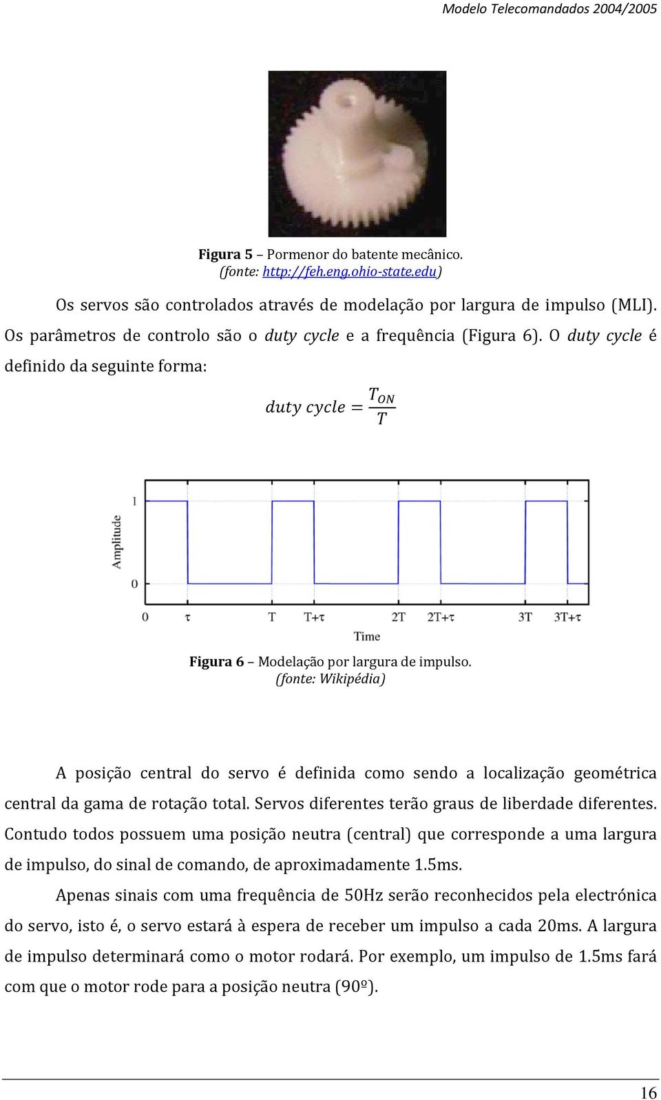 (fonte: Wikipédia) A posição central do servo é definida como sendo a localização geométrica central da gama de rotação total. Servos diferentes terão graus de liberdade diferentes.