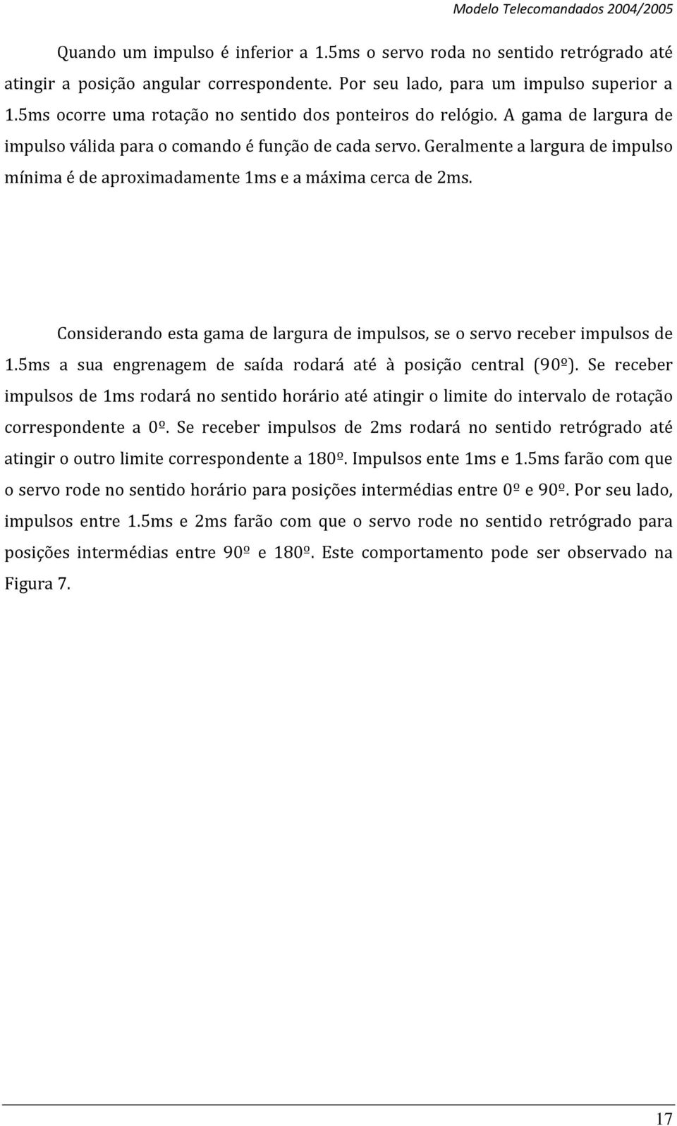 Geralmente a largura de impulso mínima é de aproximadamente 1ms e a máxima cerca de 2ms. Considerando esta gama de largura de impulsos, se o servo receber impulsos de 1.