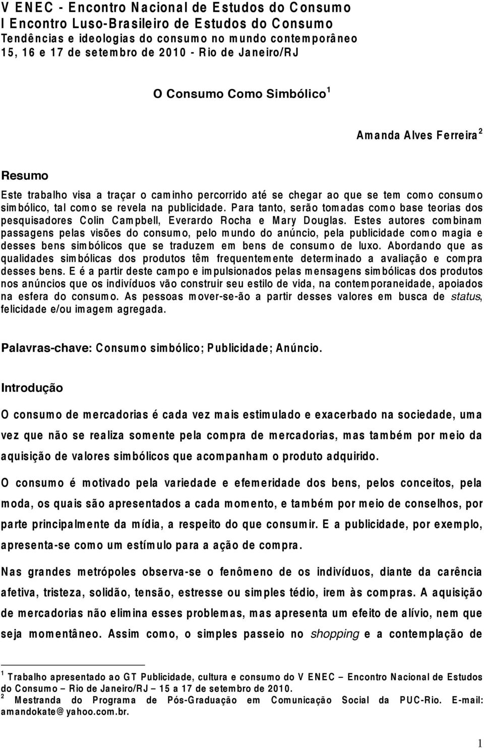 simbólico, tal como se revela na publicidade. P ara tanto, serão tomadas como base teorias dos pesquisadores C olin C ampbell, E verardo R ocha e M ary D ouglas.