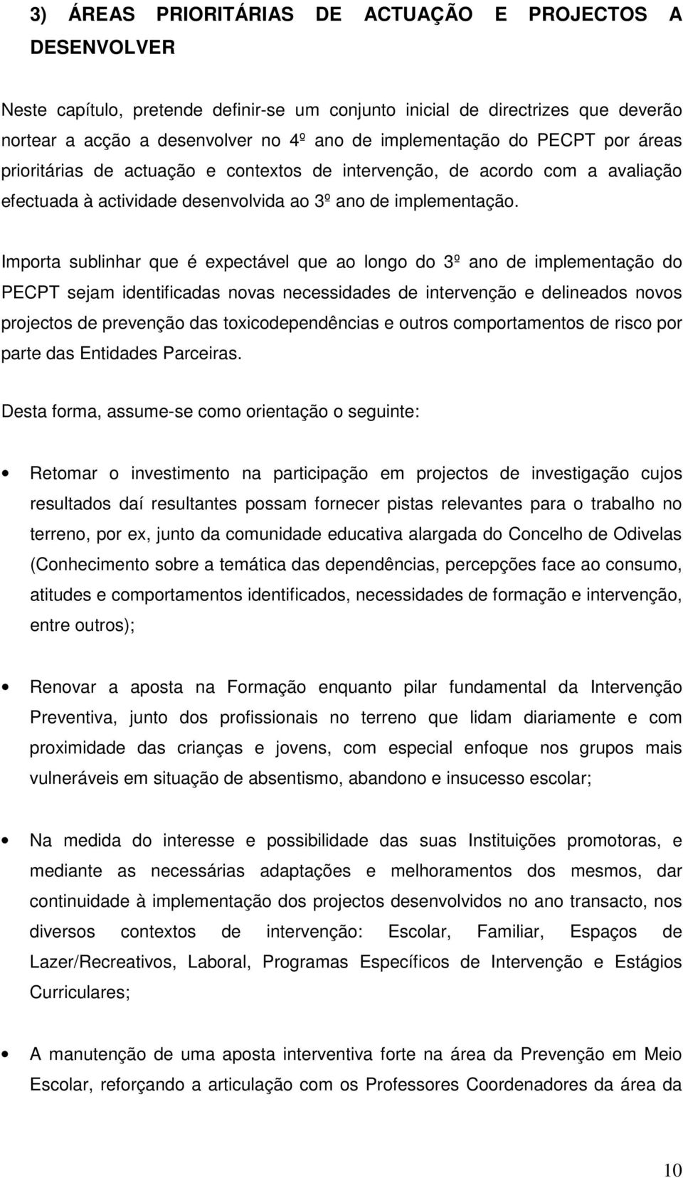 Importa sublinhar que é expectável que ao longo do 3º ano de implementação do PECPT sejam identificadas novas necessidades de intervenção e delineados novos projectos de prevenção das