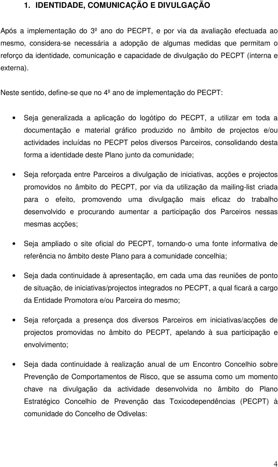 Neste sentido, define-se que no 4º ano de implementação do PECPT: Seja generalizada a aplicação do logótipo do PECPT, a utilizar em toda a documentação e material gráfico produzido no âmbito de