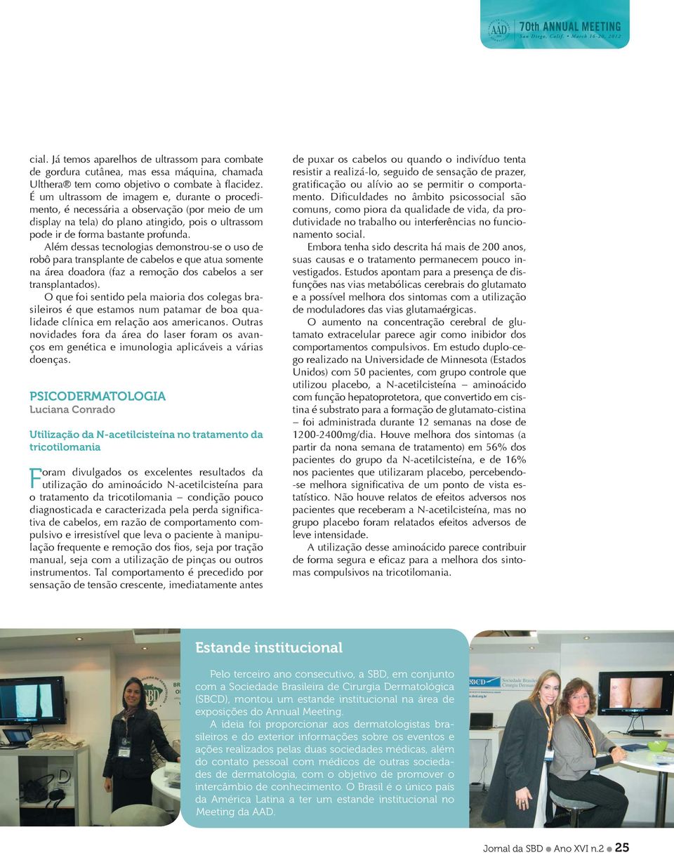 Além dessas tecnologias demonstrou-se o uso de robô para transplante de cabelos e que atua somente na área doadora (faz a remoção dos cabelos a ser transplantados).