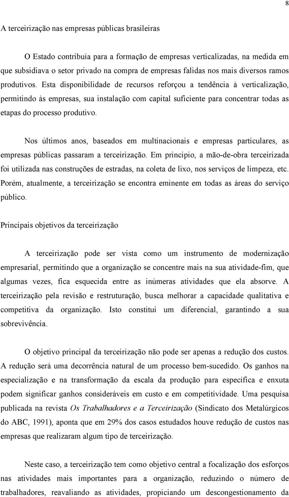 Esta disponibilidade de recursos reforçou a tendência à verticalização, permitindo às empresas, sua instalação com capital suficiente para concentrar todas as etapas do processo produtivo.