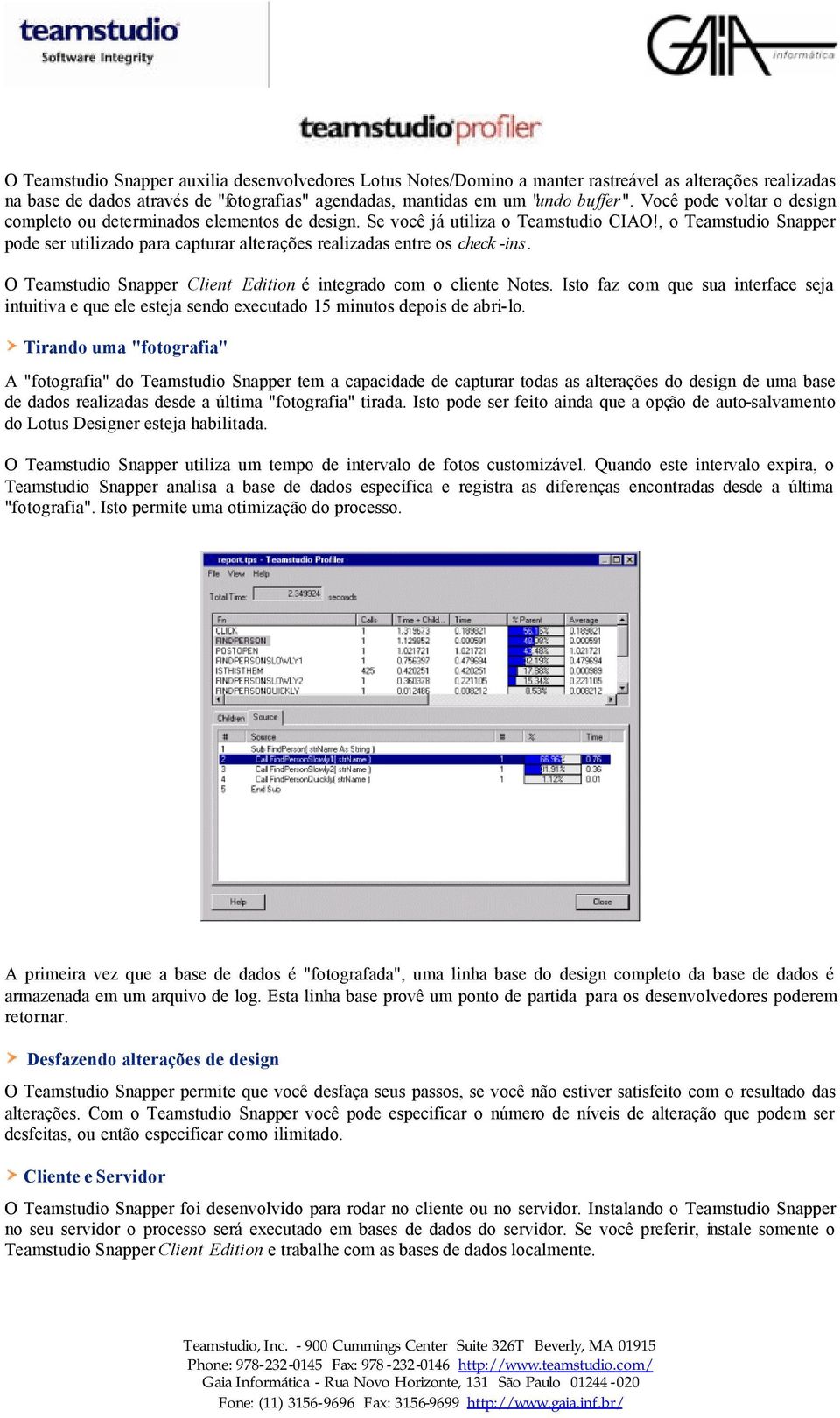 , o Teamstudio Snapper pode ser utilizado para capturar alterações realizadas entre os check -ins. O Teamstudio Snapper Client Edition é integrado com o cliente Notes.