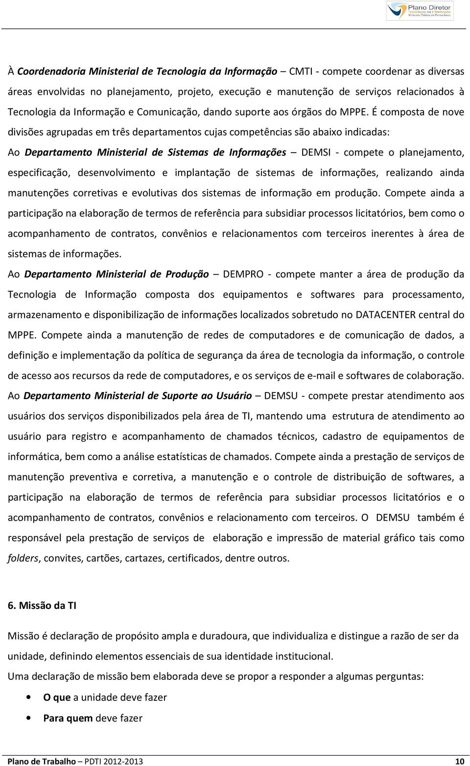 É composta de nove divisões agrupadas em três departamentos cujas competências são abaixo indicadas: Ao Departamento Ministerial de Sistemas de Informações DEMSI - compete o planejamento,