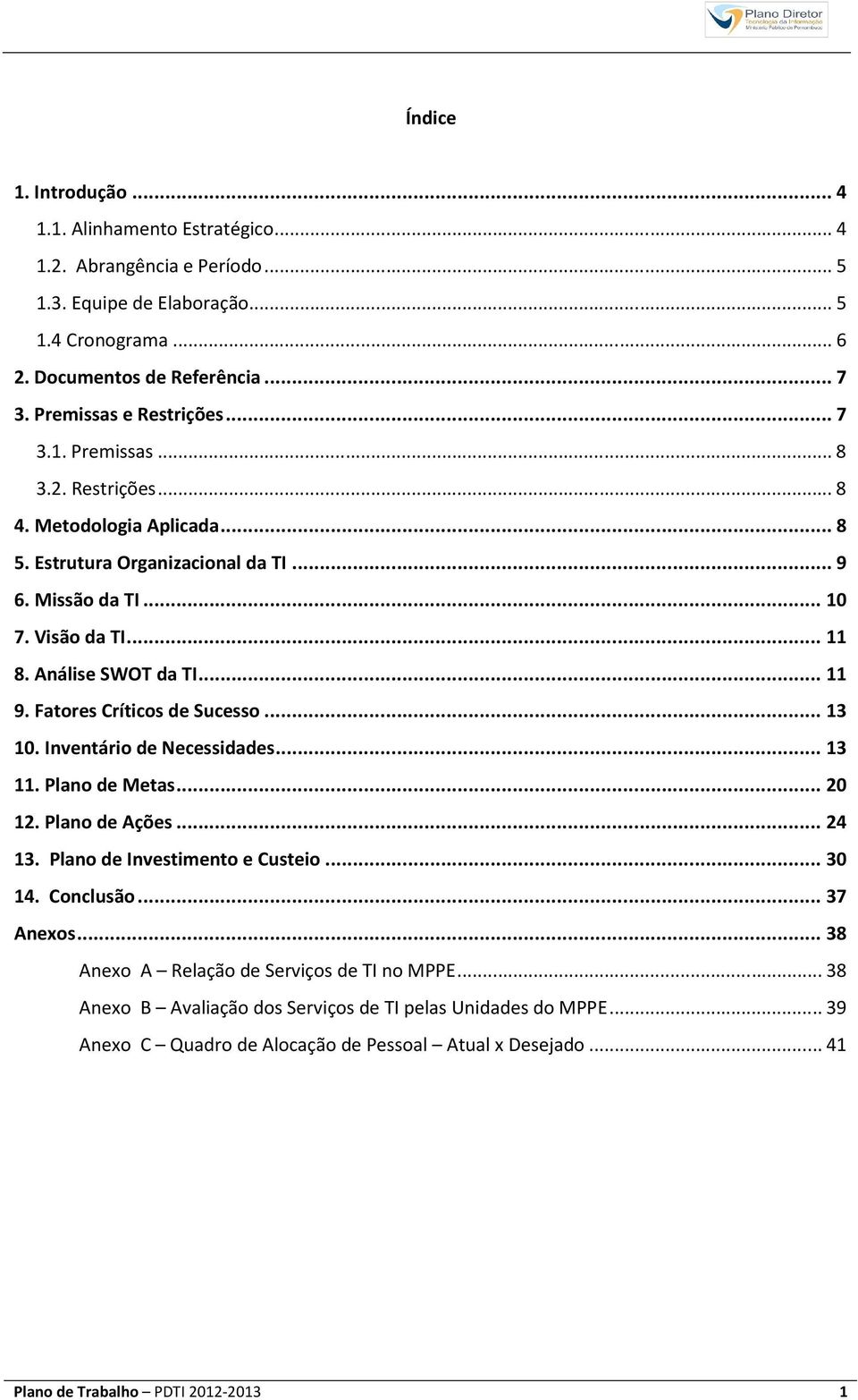 Análise SWOT da TI...11 9. Fatores Críticos de Sucesso...13 10. Inventário de Necessidades...13 11. Plano de Metas...20 12. Plano de Ações...24 13. Plano de Investimento e Custeio...30 14.