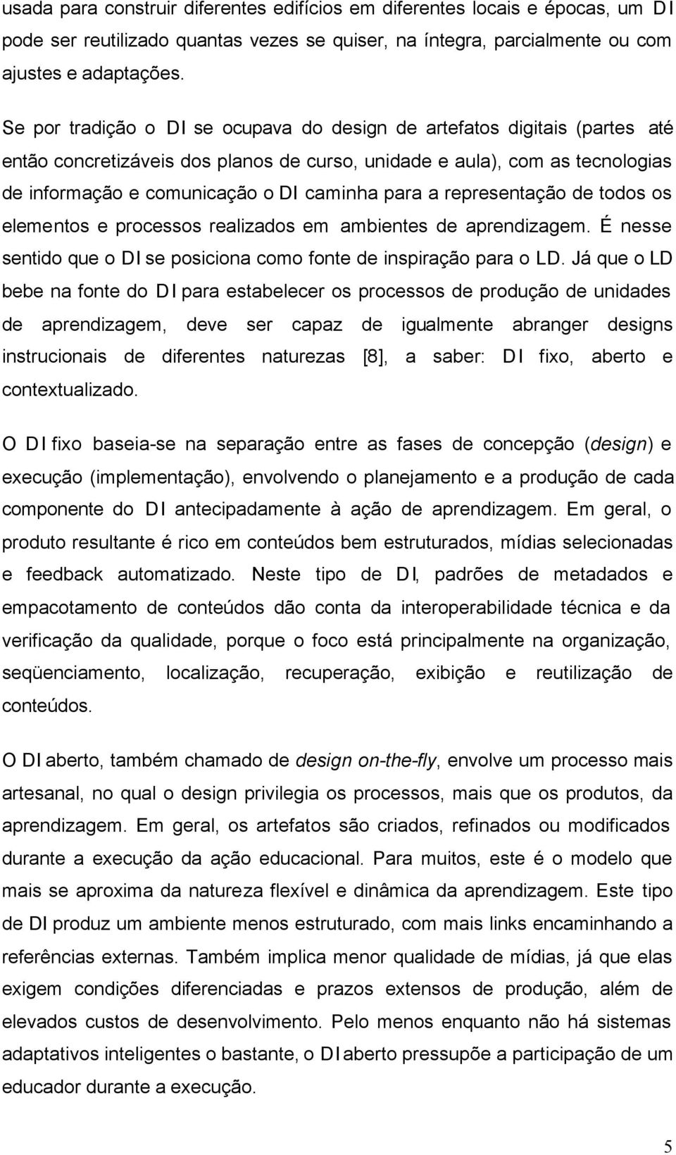 a representação de todos os elementos e processos realizados em ambientes de aprendizagem. É nesse sentido que o DI se posiciona como fonte de inspiração para o LD.