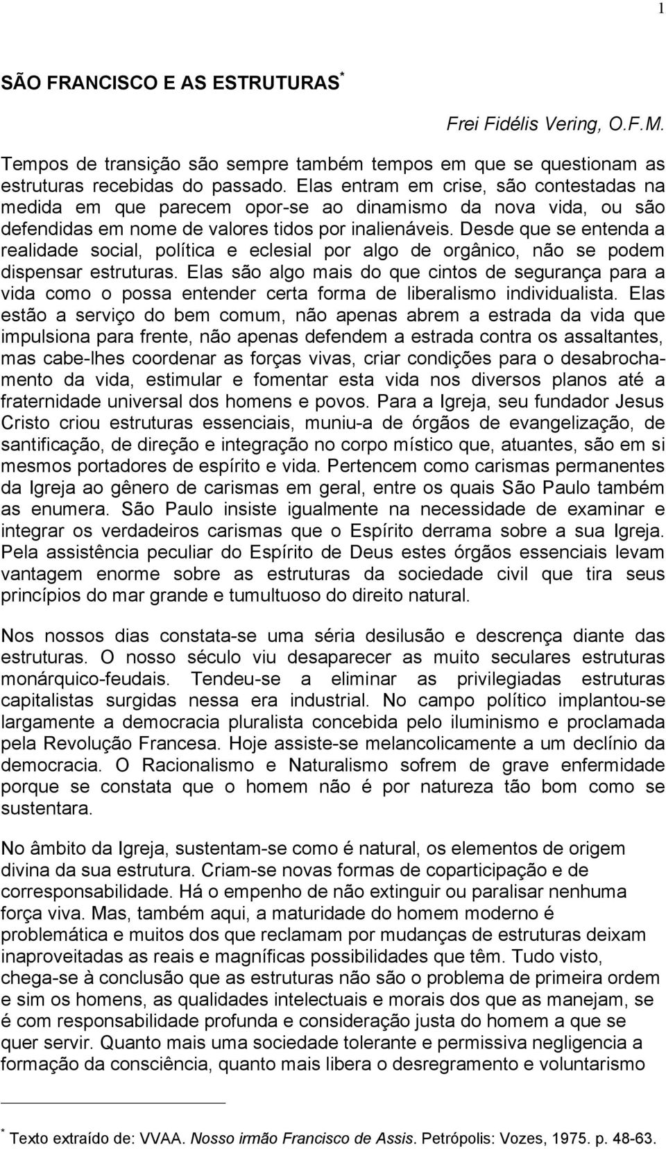 Desde que se entenda a realidade social, política e eclesial por algo de orgânico, não se podem dispensar estruturas.