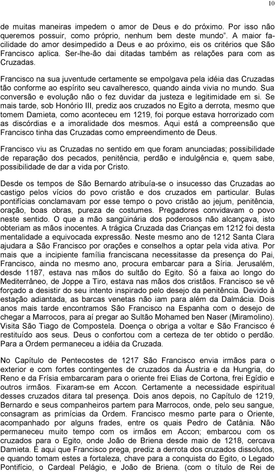 Francisco na sua juventude certamente se empolgava pela idéia das Cruzadas tão conforme ao espírito seu cavalheresco, quando ainda vivia no mundo.