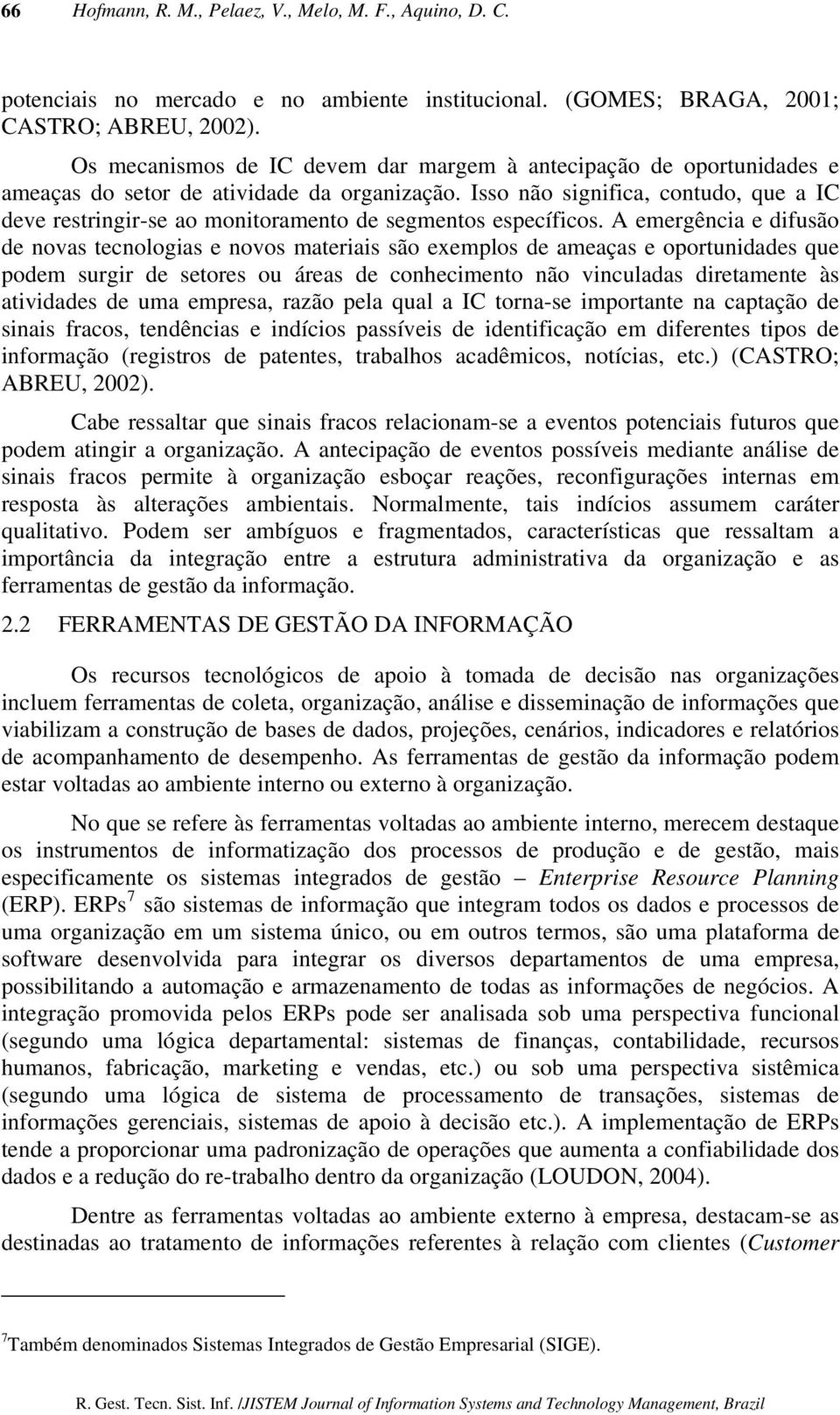 Isso não significa, contudo, que a IC deve restringir-se ao monitoramento de segmentos específicos.