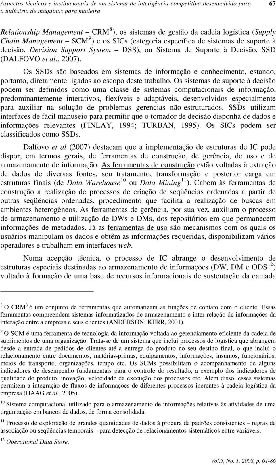 Os SSDs são baseados em sistemas de informação e conhecimento, estando, portanto, diretamente ligados ao escopo deste trabalho.