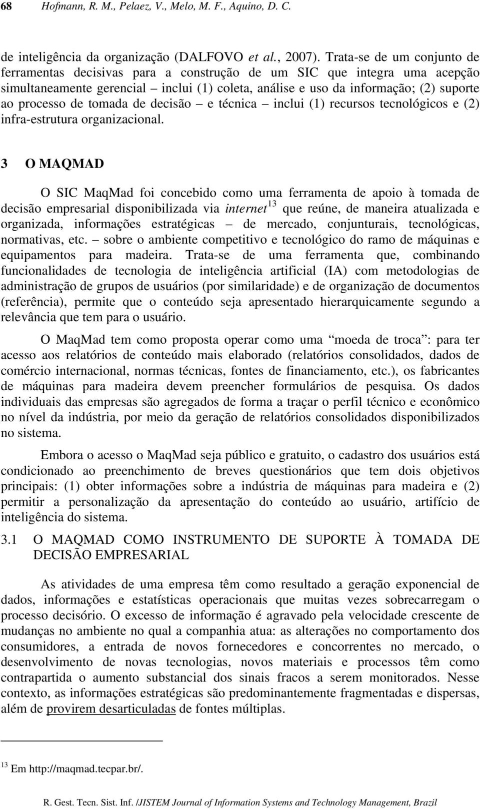 de tomada de decisão e técnica inclui (1) recursos tecnológicos e (2) infra-estrutura organizacional.