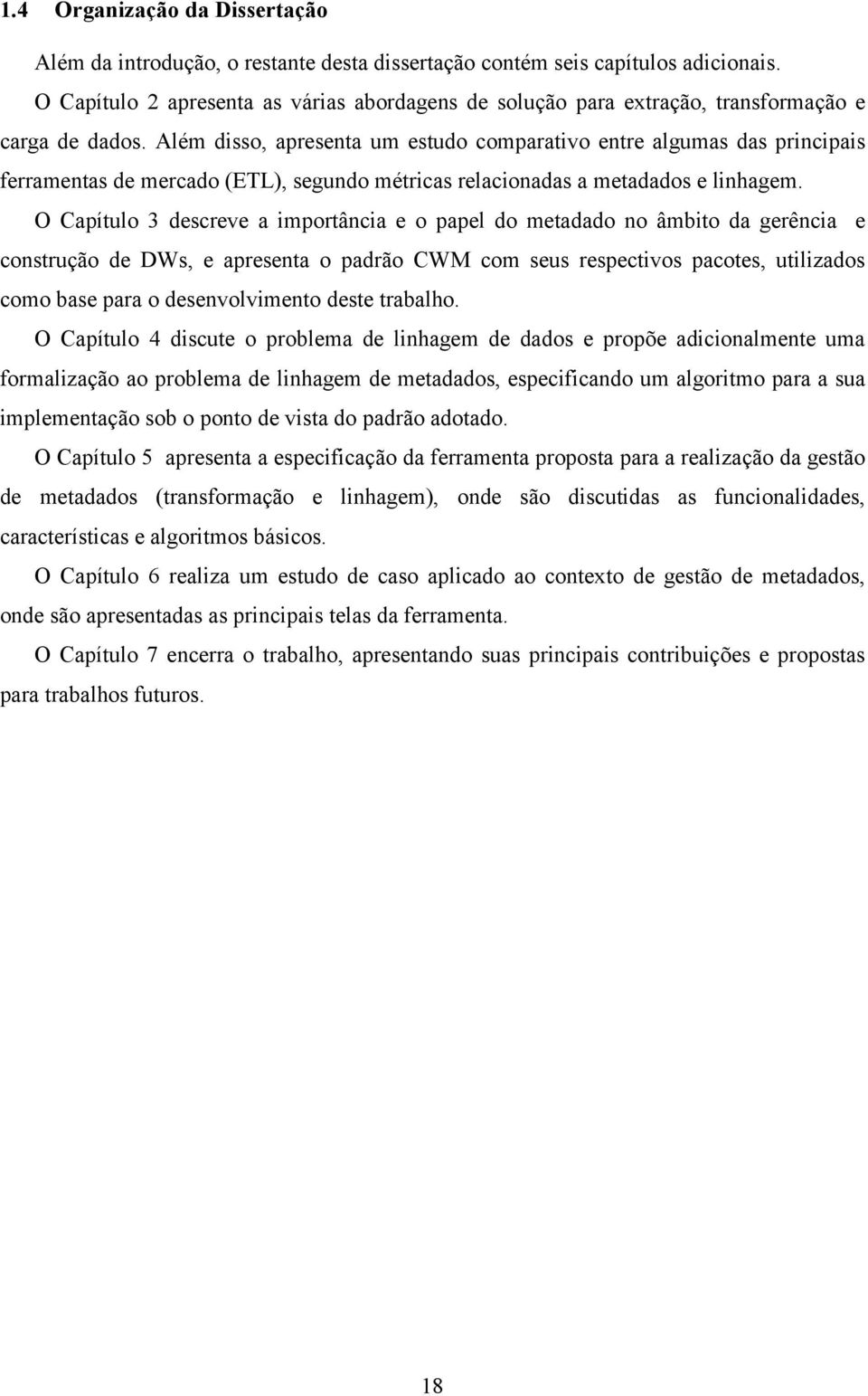 Além disso, apresenta um estudo comparativo entre algumas das principais ferramentas de mercado (ETL), segundo métricas relacionadas a metadados e linhagem.