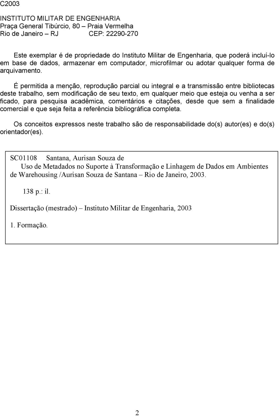 É permitida a menção, reprodução parcial ou integral e a transmissão entre bibliotecas deste trabalho, sem modificação de seu texto, em qualquer meio que esteja ou venha a ser ficado, para pesquisa