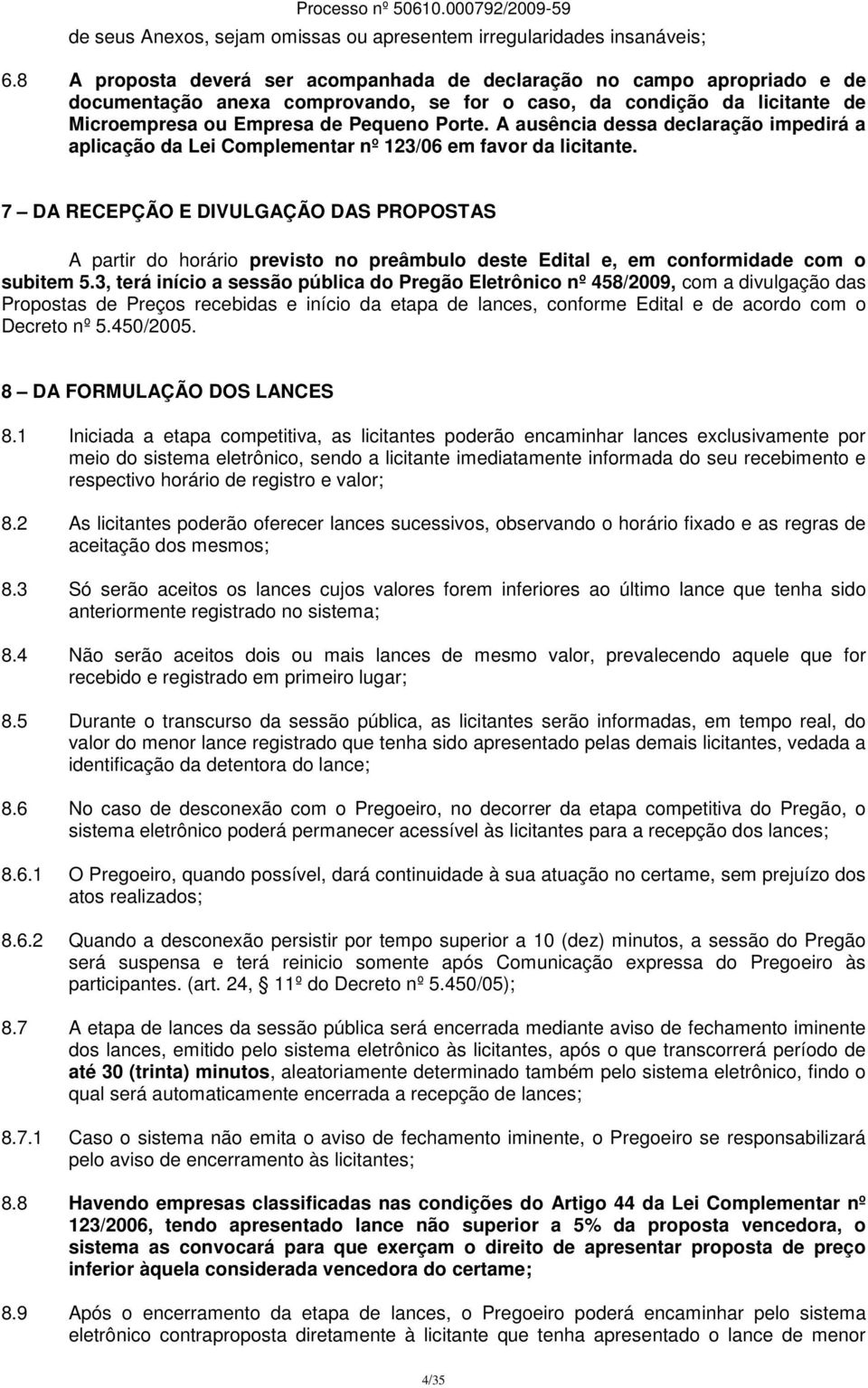 A ausência dessa declaração impedirá a aplicação da Lei Complementar nº 123/06 em favor da licitante.