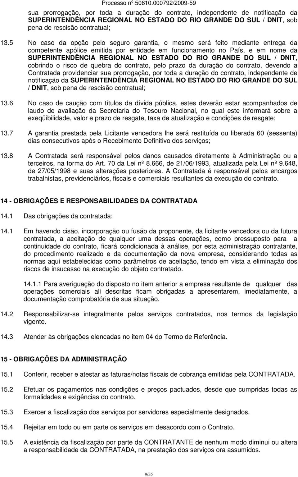 RIO GRANDE DO SUL / DNIT, cobrindo o risco de quebra do contrato, pelo prazo da duração do contrato, devendo a Contratada providenciar 6 No caso de caução com títulos da dívida pública, estes deverão