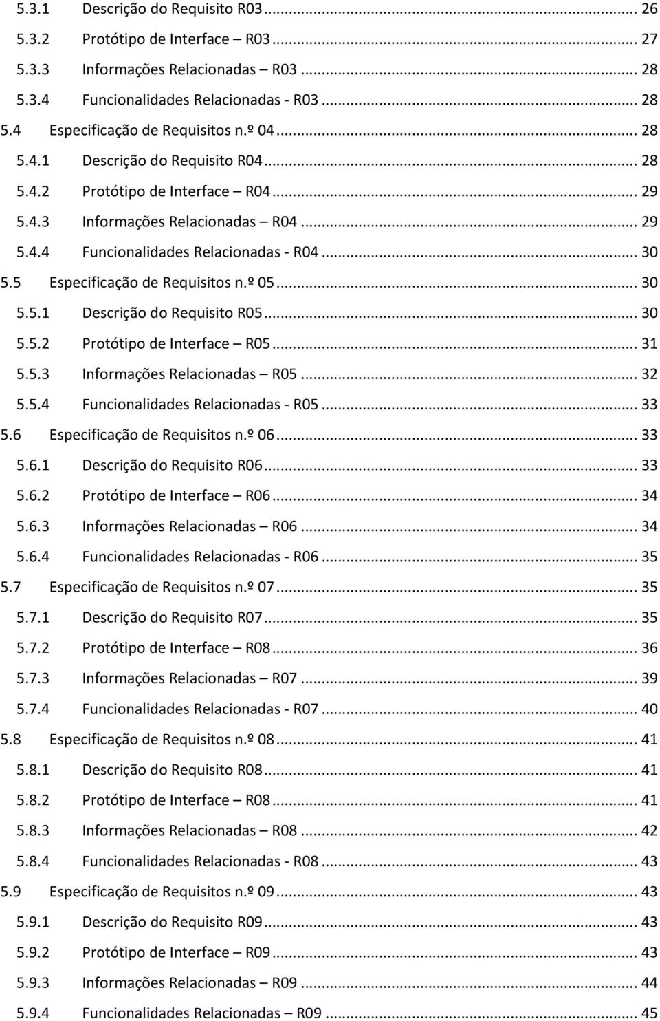 5 Especificação de Requisitos n.º 05... 30 5.5.1 Descrição do Requisito R05... 30 5.5.2 Protótipo de Interface R05... 31 5.5.3 Informações Relacionadas R05... 32 5.5.4 Funcionalidades Relacionadas - R05.