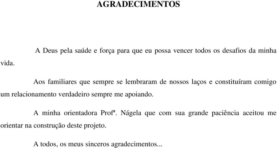 que sempre se lembraram de nossos laços e constituíram comigo um relacionamento verdadeiro