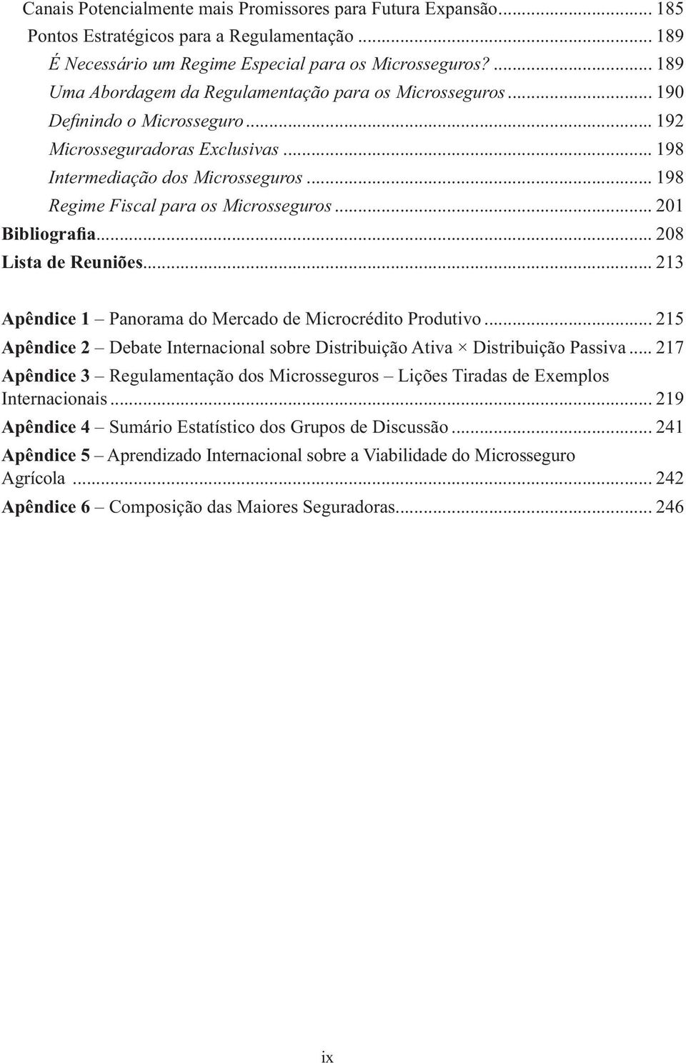 .. 198 Regime Fiscal para os Microsseguros... 201 Bibliografia... 208 Lista de Reuniões... 213 Apêndice 1 Panorama do Mercado de Microcrédito Produtivo.