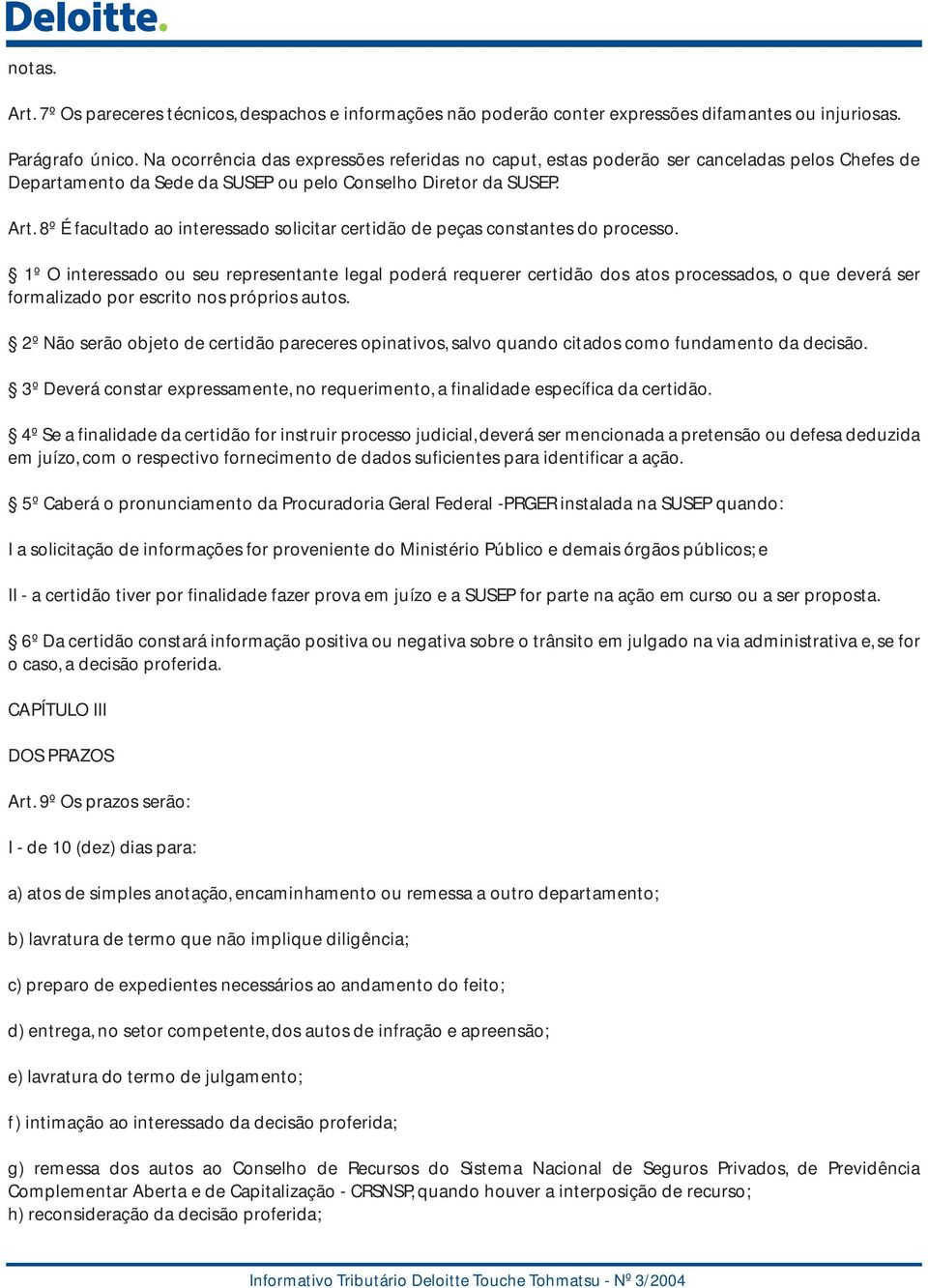 8º É facultado ao interessado solicitar certidão de peças constantes do processo.