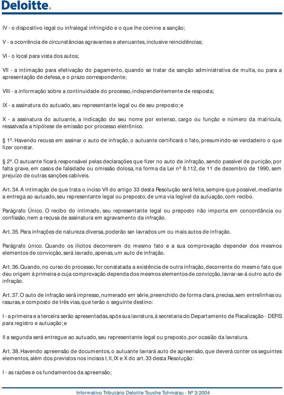 continuidade do processo, independentemente de resposta; IX - a assinatura do autuado, seu representante legal ou de seu preposto; e X - a assinatura do autuante, a indicação do seu nome por extenso,