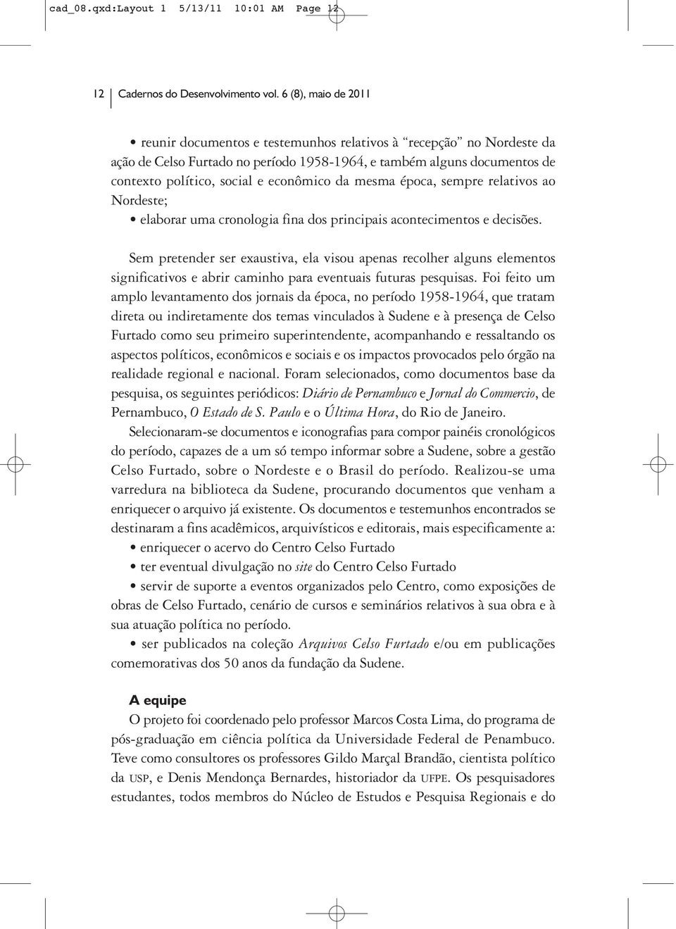 da mesma época, sempre relativos ao Nordeste; elaborar uma cronologia fina dos principais acontecimentos e decisões.