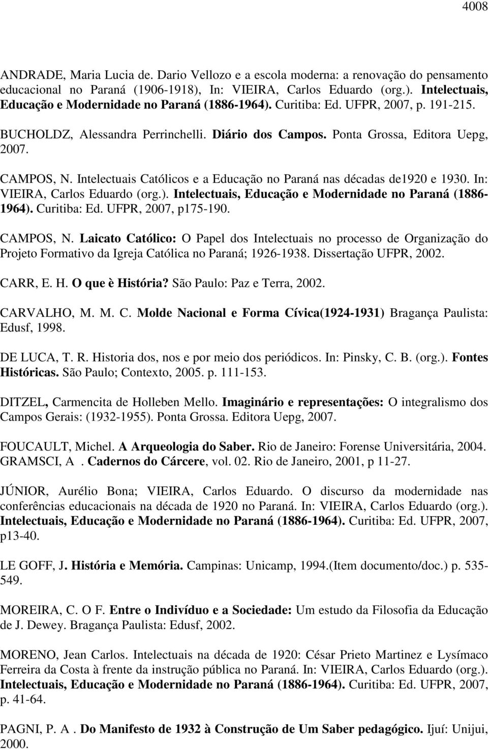 Intelectuais Católicos e a Educação no Paraná nas décadas de1920 e 1930. In: VIEIRA, Carlos Eduardo (org.). Intelectuais, Educação e Modernidade no Paraná (1886-1964). Curitiba: Ed.