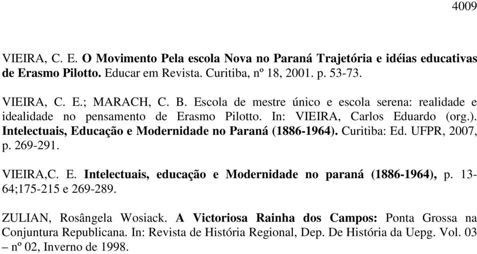 Intelectuais, Educação e Modernidade no Paraná (1886-1964). Curitiba: Ed. UFPR, 2007, p. 269-291. VIEIRA,C. E. Intelectuais, educação e Modernidade no paraná (1886-1964), p.