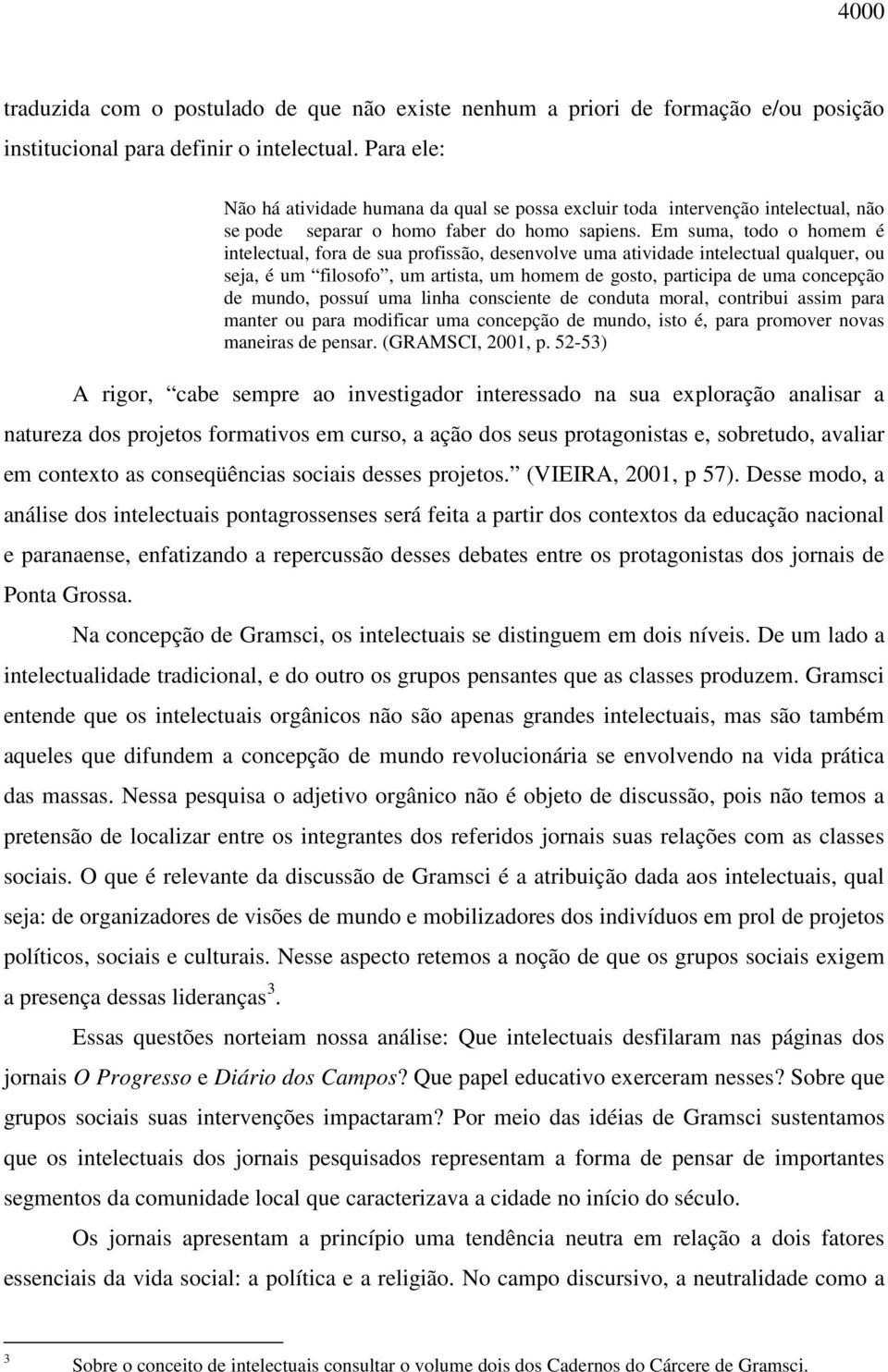 Em suma, todo o homem é intelectual, fora de sua profissão, desenvolve uma atividade intelectual qualquer, ou seja, é um filosofo, um artista, um homem de gosto, participa de uma concepção de mundo,